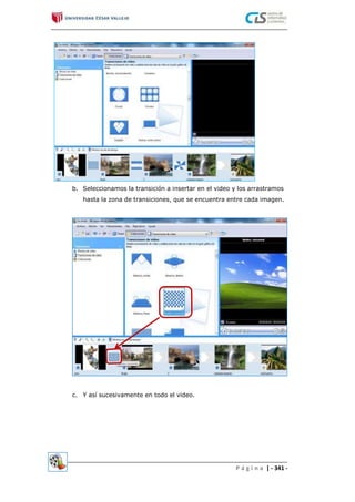 b. Seleccionamos la transición a insertar en el video y los arrastramos
hasta la zona de transiciones, que se encuentra entre cada imagen.
c. Y así sucesivamente en todo el video.
P á g i n a | - 341 -
 