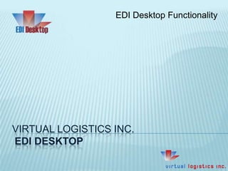EDI Desktop Functionality Virtual Logistics Inc.EDI Desktop 