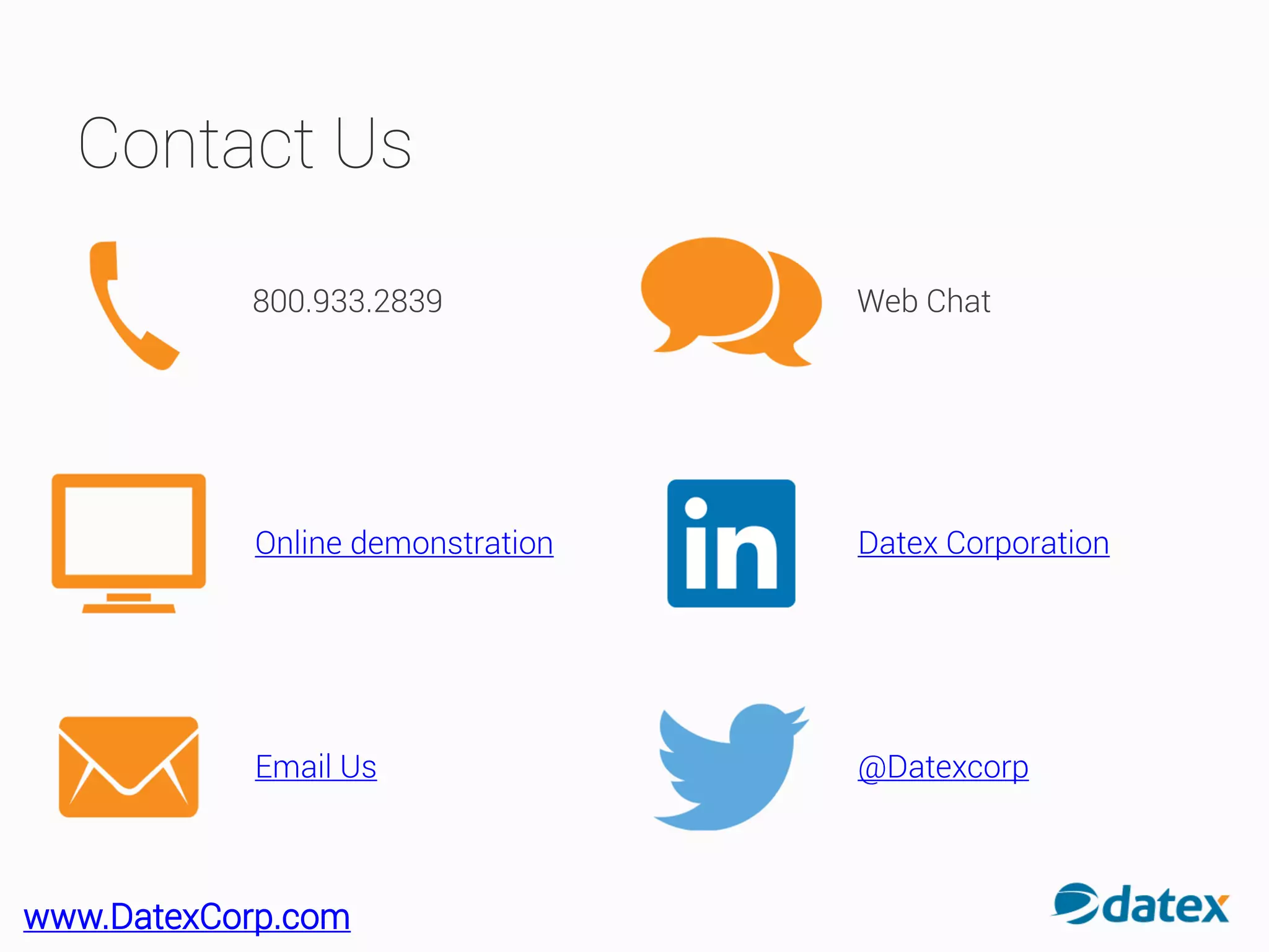 Contact Us
800.933.2839
Online demonstration
Email Us
Web Chat
Datex Corporation
@Datexcorp
www.DatexCorp.com
 