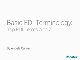 BASIC EDI
TERMINOLOGY:
TOP EDI
TERMS A-Z
 