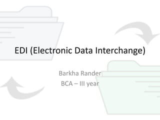 EDI (Electronic Data Interchange)
Barkha Rander
BCA – III year
 