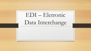 EDI – Eletronic
Data Interchange
 