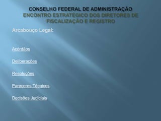 Arcabouço Legal:
Acórdãos
Deliberações
Resoluções
Pareceres Técnicos
Decisões Judiciais
 