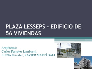 PLAZA LESSEPS - EDIFICIO DE
  56 VIVIENDAS

Arquitetos:
Carlos Ferrater Lambarri,
LUCIA Ferrater, XAVIER MARTÍ GALI
 