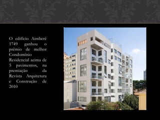 O edifício Aimberê
1749    ganhou     o
prêmio de melhor
Condomínio
Residencial acima de
5 pavimentos, na
premiação         da
Revista Arquitetura
e Construção de
2010
 