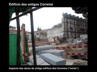 Edifício dos antigos Correios Aspecto das obras do antigo edifício dos Correios (“miolo”). 