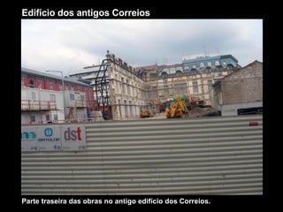 Edifício dos antigos Correios Parte traseira das obras no antigo edifício dos Correios. 