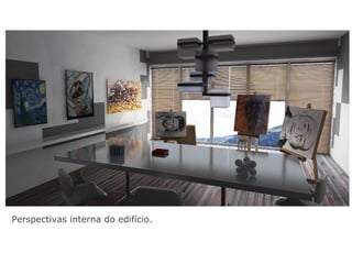 Perspectivas interna do edifício.
 