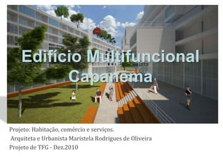 Edifício Multifuncional
Capanema
Projeto: Habitação, comércio e serviços.
Arquiteta e Urbanista Maristela Rodrigues de Oliveira
Projeto de TFG - Dez.2010
 