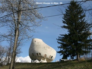 Weird House in Alps. 20

 