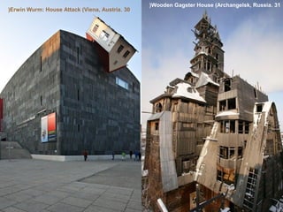 (Erwin Wurm: House Attack (Viena, Austria. 30

(Wooden Gagster House (Archangelsk, Russia. 31

 