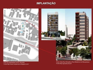 IMPLANTAÇÃO




Foto da implantação do Ed. Simpatia                       Fotos Vista Rua Simpatia e Rua Medeiros de Albuquerque
Fonte:http://www.maisamarra.blogspot.com/                 Fonte:http://gruposp.arq.br/
 