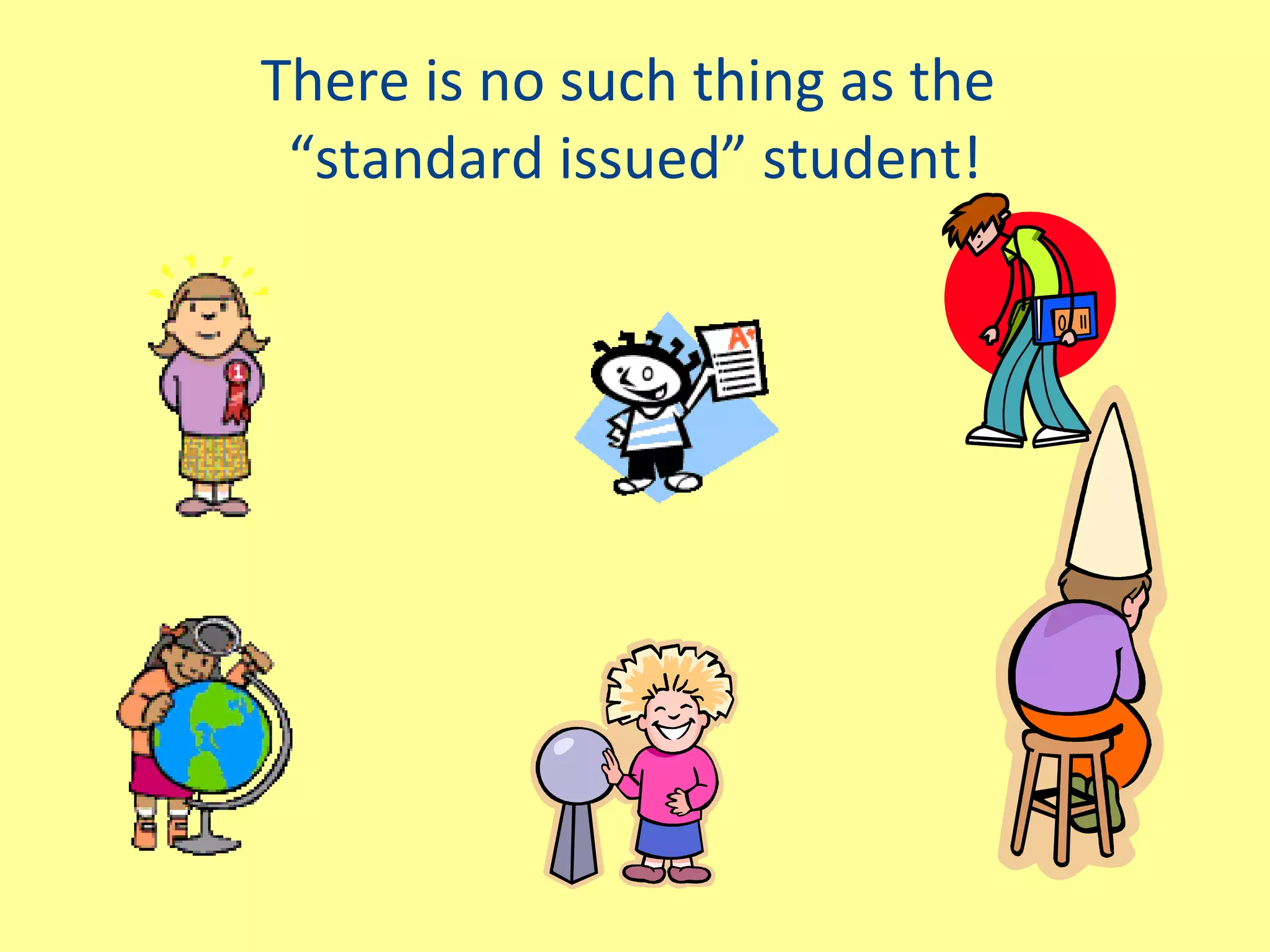 There is no such thing as the  “standard issued” student! 