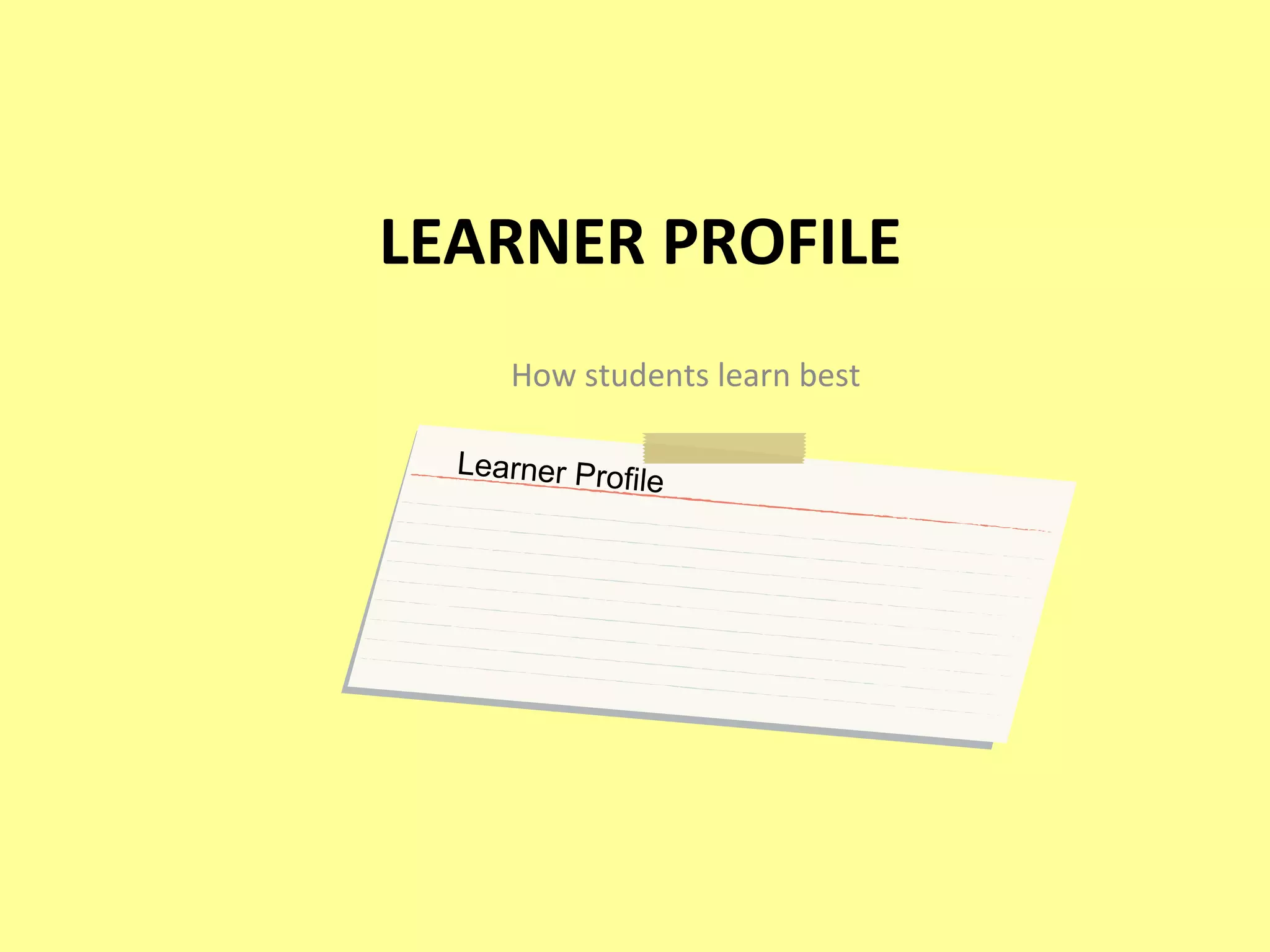 LEARNER PROFILE How students learn best Learner Profile 