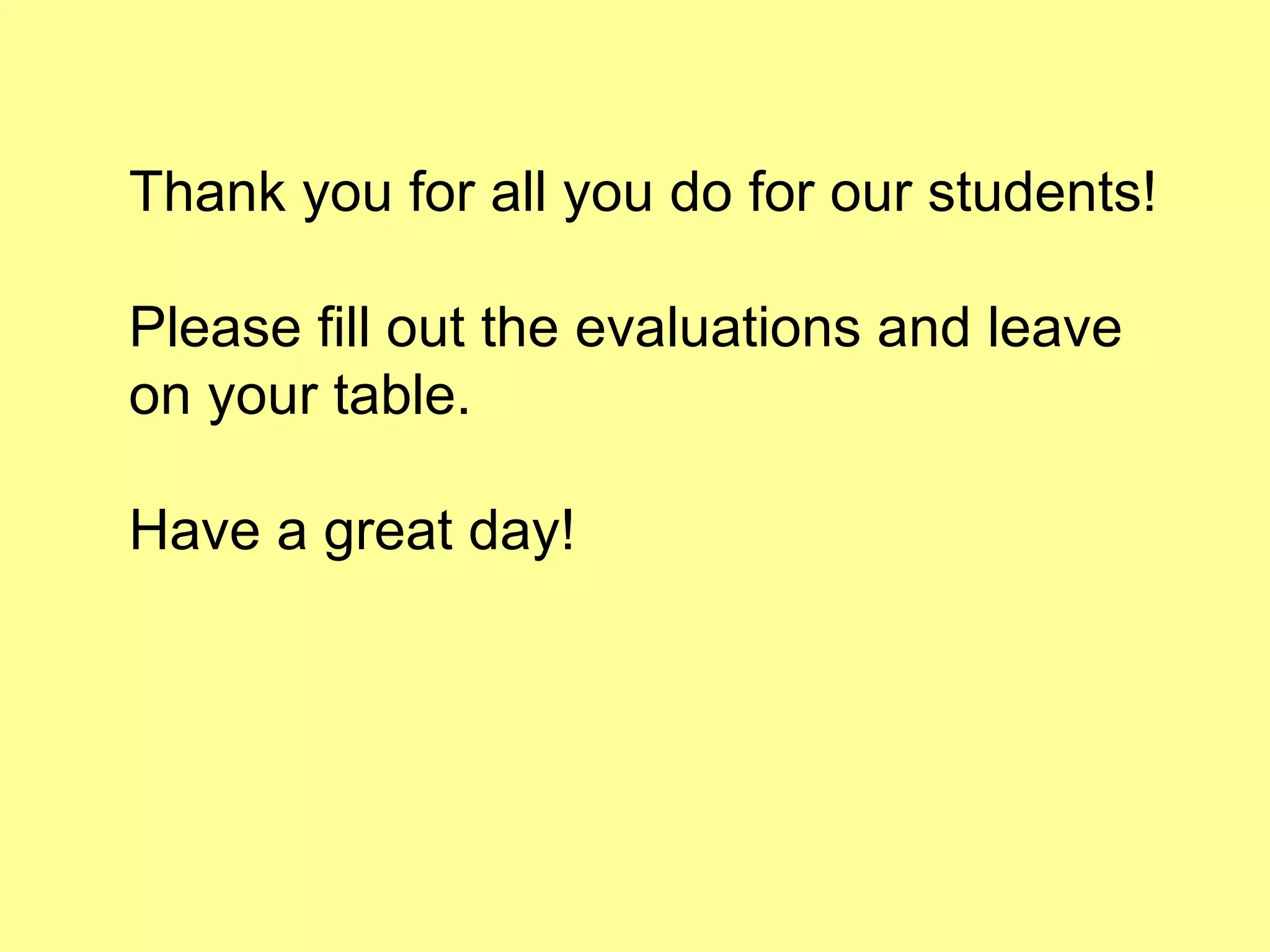 Thank you for all you do for our students! Please fill out the evaluations and leave on your table. Have a great day! 