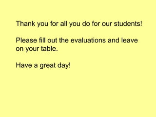 Thank you for all you do for our students! Please fill out the evaluations and leave on your table. Have a great day! 