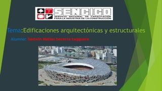 Tema:Edificaciones arquitectónicas y estructurales
Alumno: hedwin Matías becerra taqquere
 