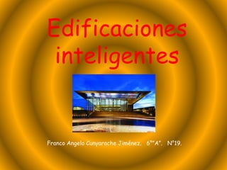 Edificaciones
inteligentes
Franco Angelo Cunyarache Jiménez. 6°”A”. N°19.
 