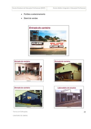 Escola Estadual de Educação Profissional [EEEP] Ensino Médio Integrado à Educação Profissional
Técnico em Edificações
CANTEIRO DE OBRAS
22
• Portões e estacionamento
• Stand de vendas
 