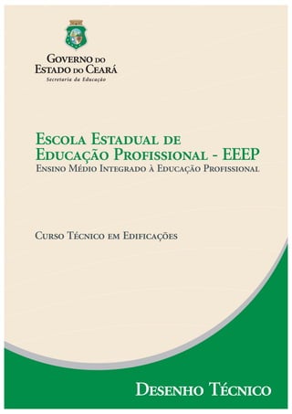 Escola Estadual de
Educação Profissional - EEEP
Ensino Médio Integrado à Educação Profissional
Curso Técnico em Edificações
Desenho Técnico
 