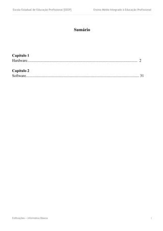 Escola Estadual de Educação Profissional [EEEP] Ensino Médio Integrado à Educação Profissional
Edificações – Informática Básica 1
Sumário
Capítulo 1
Hardware................................................................................................................... 2
Capítulo 2
Software...................................................................................................................... 31
 