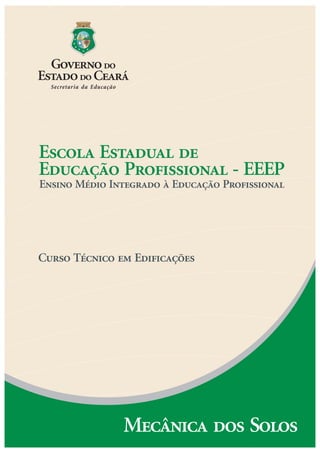 Escola Estadual de
Educação Profissional - EEEP
Ensino Médio Integrado à Educação Profissional
Curso Técnico em Edificações
Mecânica dos Solos
 