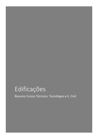 Edificações
Resumo Cursos Técnicos, Tecnólogos e E. Civil
 