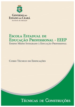 Escola Estadual de
Educação Profissional - EEEP
Ensino Médio Integrado à Educação Profissional
Curso Técnico em Edificações
Técnicas e onstruções
d C
 