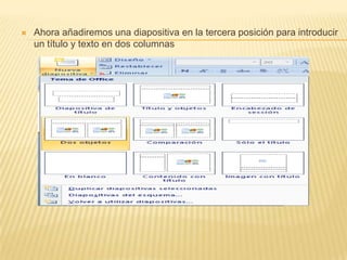    Ahora añadiremos una diapositiva en la tercera posición para introducir
    un título y texto en dos columnas
 