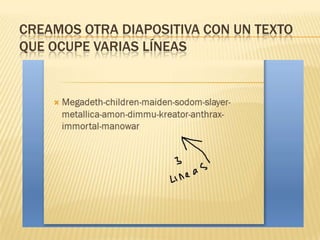 CREAMOS OTRA DIAPOSITIVA CON UN TEXTO
QUE OCUPE VARIAS LÍNEAS
   a
 