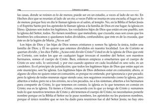 Edificando a la Iglesia198
las casas, donde se reúnen es lo de menos; puede ser en un estadio, a veces al lado de un río. En
Hechos dice que se reunían al lado de un río; a veces Pablo se reunía en una escuela; el lugar es lo
de menos; porque hoy en día le llaman iglesia es al salón, al templo. No, en la Biblia el Señor Jesús
y el Espíritu Santo por los apóstoles le llaman iglesia a la familia de Dios en ese lugar; la iglesia en
Efeso. Quienes son todos los legítimos, los verdaderos hijos de Dios que están en ese pueblo, son
la iglesia del Señor, todos. No tienen nombres: que metodista, que cruzada; esas son cosas que los
hombres les colocamos y quedamos todos divididos, confundidos; que éste es de la cruzada, que
éste es de la legión de María. ¿No es así?
Los hijos de Dios y las hijas de Dios somos cristianos y somos Su iglesia la única, todos una
familia de Dios; y Él no quiere que estemos divididos en nuestra localidad. Los de Corinto se
querían dividir, y les dice Pablo: ¿Acaso está divido Cristo? Usted es de la iglesia de Dios que está
en Corinto, con todos los que en cualquier lugar invocan el nombre del Señor; son nuestros
hermanos, somos el cuerpo de Cristo. Bien, entonces empieza a enseñarnos que el cuerpo de
Cristo es uno solo, lo universal; y por eso cuando aparece en cada localidad es uno solo, es un
candelero. Es el principio de jurisdicción; que todos los legítimos hijos de Dios que están aquí en
este municipio, son Su iglesia. Los legítimos hijos de Dios debemos estar en comunión; ahora, si
alguno de ellos no quiere estar en comunión, es porque no entiende, por ignorancia o por pecado;
pero la iglesia de todas maneras sigue siendo una; nos seguimos reuniendo como la iglesia, pero
abiertos a todos; pero no a los errores, no a los pecados, no a los sistemas; abiertos a los hermanos
para compartir de Cristo, lo que tenemos en común; la iglesia es lo que tenemos en común en
Cristo; esa es la iglesia. Tú tienes a Cristo, concuerda con lo que yo tengo de Cristo y sumamos
todo lo que nosotros tenemos de Cristo y ahí tenemos el cuerpo de Cristo; no necesitamos ponerle
nombre porque en la Biblia el Señor no le puso nombres, los apóstoles no les pusieron nombres,
porque el único nombre que se nos ha dado para reunirnos fue el del Señor Jesús; no hay otro
 