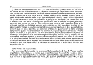 Edificando a la Iglesia258
¿Cuáles son las cosas esenciales ahí? 1) La común salvación, 2) la fe que una vez fue dada a
los santos, 3) Dios nuestro soberano, 4) la gracia sin libertinaje, y 5) nuestro Señor Jesucristo.
Son cinco puntos centralísimos en los cuales se nos manda contender ardientemente, es decir,
se nos quiere quitar a Dios, negar a Dios. Ustedes saben que hay teólogos que son ateos; no
todos son lo ateos, pero los ateos dicen: yo soy episcopal, cristiano y ateo. ¿Cómo episcopal?
Sí, porque pertenezco a esa denominación, enseño en su seminario, me pagan bien; soy
cristiano porque creo que el cristianismo es una ética útil para la sociedad en nuestros tiempos,
pero soy ateo porque no creo en Dios; entonces esa persona está negando a Dios, y sin
embargo muchos son teólogos; ustedes ven personas que son sacerdotes jesuitas; en su
columna de El Tiempo un jesuita negando la Biblia, negando la palabra de Dios que es la Biblia,
diciendo que son cosas de mitos, que son unos fanáticos los que creen en la Biblia; entonces
son personas que no van a lo esencial, van contra la fe, dejan a la persona en la duda sobre la
común salvación, la fe que una vez fue dada a los santos, Dios nuestro soberano, la gracia sin
libertinaje; no la persona que toma el evangelio como peco, mañana rezo y empato; eso es
convertir en libertinaje la gracia, que vive una vida de pecado; eso es cosa seria, es cosa en la
cual hay que contender; y acerca de nuestro Señor Jesús, todo lo que se enseñe equivocado de
la persona del Señor Jesús, la iglesia no puede tolerarlo. Ah, que si dice que puede comer carne
de cerdo o de la otra; bueno, allá tú; tú comes carne de cerdo, allá tú; yo no como, yo como sólo
vegetales, allá yo,
Alerta frente a los engañadores
Pero a cerca del Señor Jesús, no; a cerca del Señor Jesús dice 2 Juan 7: “Porque muchos
engañadores han salido por el mundo, que no confiesan que Jesucristo ha venido en carne.
Quien esto hace es el engañador y el anticristo”. Son enseñanzas equivocadas acerca de Jesús,
que enseñan lo equivocado acerca de Jesús. ¿Es que son ignorantes de Jesús? No, es que
 