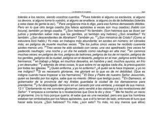 La disciplina en la iglesia 263
toleráis a los necios, siendo vosotros cuerdos. 20
Pues toleráis si alguno os esclaviza, si alguno
os devora, si alguno toma lo vuestro, si alguno se enaltece, si alguno os da de bofetadas (toleráis
a esta clase de gente la así). 21
Para vergüenza mía lo digo, para eso fuimos demasiado débiles.
Pero en lo que otro tenga osadía (los falsos apóstoles a veces son muy osados) (hablo con
locura), también yo tengo osadía. 22
¿Son hebreos? Yo también. (Son hebreos que se dicen ser
judíos y pretenden saber más que los gentiles, yo también soy hebreo) ¿Son israelitas? Yo
también. ¿Son descendientes de Abraham? También yo. 23
¿Son ministros de Cristo? (Como si
estuviera loco hablo.) Yo más; en trabajos más abundante; en azotes sin número; en cárceles
más; en peligros de muerte muchas veces. 24
De los judíos cinco veces he recibido cuarenta
azotes menos uno. 25
Tres veces he sido azotado con varas; una vez apedreado; tres veces he
padecido naufragio; una noche y un día he estado como náufrago en alta mar; 26
en caminos
muchas veces; en peligros de ríos, peligros de ladrones, peligros de los de mi nación, peligros de
los gentiles, peligros de la ciudad, peligros en el desierto, peligros en el mar, peligros entre falsos
hermanos; 27
en trabajo y fatiga, en muchos desvelos, en hambre y sed, muchos ayunos, en frío
y en desnudez; 28
y además de otras cosas, lo que sobre mí se agolpa cada día, la preocupación
por todas las iglesias. 29
¿Quién enferma, y yo no enfermo? ¿A quién se le hace tropezar, y yo no
me indigno? 30
Si es necesario gloriarse, me gloriaré en lo que es de mi debilidad. (Que es
indigna cuando hace tropezar a los hermanos) 31
El Dios y Padre de nuestro Señor Jesucristo,
quien es bendito por los siglos, sabe que no miento. (Miren que testigo puso). 32
En Damasco, el
gobernador de la provincia del rey Aretas guardaba la ciudad de los damascenos para
prenderme; 33
y fui descolgado del muro en un canasto por una ventana, y escapé de sus manos.
12:1 1
Ciertamente no me conviene gloriarme; pero vendré a las visiones y a las revelaciones del
Señor”. Y empieza a contarles la s revelaciones que Dios le dio y dice: “11
Me he hecho un necio
al gloriarme; (no lo hizo porque quería; él sabe que es una necedad, pero era que los hombres
estaban tan embobados por los falsos apóstoles, que a él lo tenían de lado, entonces él tuvo que
hacer esta locura. ¿Son hebreos? Yo más; ¿son esto? Yo más, no soy menos que ellos)
 