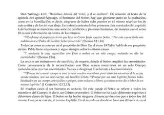 Dice Santiago 4:10: “Humillaos delante del Señor, y él os exaltará”. De acuerdo al texto de la
epístola del apóstol Santiago, el hermano del Señor, hay que gloriarse tanto en la exaltación,
como en la humillación; es decir, alegrarse de haber sido puestos en el mismo nivel de los de
más arriba y de los de más abajo. En todo el contexto de los primeros diez versículos del capítulo
4 de Santiago se menciona una serie de conflictos y pasiones humanas, de manera que el verso
10 es una exhortación en contra de los mismos.
“11Conforme al propósito eterno que hizo en Cristo Jesús nuestro Señor. 14Por esta causa doblo mis
rodillas ante el Padre de nuestro Señor Jesucristo” (Efesios 3:11,14)
Todas las cosas acontecen en el propósito de Dios. En el verso 14 Pablo habló de ese propósito
eterno. Pablo tiene una causa; y sigue siempre sobre la misma causa.
“Y mediante la cruz reconciliar con Dios a ambos en un solo cuerpo, matando en ella las
enemistades” (Efesios 2:16).
La cruz es un instrumento de sacrificio, de muerte, donde el Señor crucificó las enemistades.
Como consecuencia de la reconciliación con Dios, somos resurrectos en un solo Cuerpo,
matando en la cruz las enemistades. Vamos a desglosar lo referente a las enemistades.
“12Porque así como el cuerpo es uno, y tiene muchos miembros, pero todos los miembros del cuerpo,
siendo muchos, son un solo cuerpo, así también Cristo. 13Porque por un solo Espíritu fuimos todos
bautizados en un cuerpo, sean judíos o griegos, sean esclavos o libres; y a todos se nos dio a beber de un
mismo Espíritu” (1 Corintios 12:12,13).
En muchos casos el ser humano es sectario. En este pasaje el Señor se refiere a todos los
miembros del Cuerpo; es decir, un Cristo corporativo. El Señor no ha dado diferentes espíritus a
diferentes clases de hijos. El Señor no ha hecho ninguna diferenciación, sino que a todos los del
mismo Cuerpo se nos dio el mismo Espíritu. En el mundo es donde se hace esa diferencia; en el
 