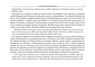 La inclusividad y receptividad de la Iglesia 87
llamaba Niger, Lucio de Cirene, Manaén el que se había criado junto con Herodes el tetrarca, y Saulo”
(Hechos 13:1).
Incluyamos en la Iglesia a todos los hijos de Dios. El presbiterio de la iglesia en Antioquía
estaba integrado por hermanos de diferentes clases y nacionalidades. Por ejemplo, Bernabé era
levita, de ascendencia religiosa; Simón el que se llamaba Niger, era negro; Lucio de Cirene, era
africano; Manaén, se había criado con Herodes en el palacio real, pero todos pertenecían a la
Iglesia. El racismo, el clasismo, el antisemitismo, terminan en Cristo; Cristo acoge a todos. En la
cruz es donde se crucifican nuestros escrúpulos. Recibíos unos a otros como Cristo os recibió; su
recibir es el recibir de Dios. Recibid al débil en la fe, porque Dios le ha recibido.
“1Recibid al débil en la fe, pero no para contender sobre opiniones. 2Porque uno cree que se ha de
comer de todo; otro, que es débil, come legumbres” (Ro. 14:1-2). “Por tanto, recibíos los unos a los
otros, como también Cristo nos recibió, para gloria de Dios” (Ro. 15:7).
El recibir de la Iglesia es el recibir de Dios; la Iglesia es receptiva en cuanto a hijos de Dios se
refiere. El sectarismo es un pecado de la carne, y consiste en no recibir a aquellos a quienes Dios
ha recibido por hijos. Los hijos de Dios no necesitan afiliarse a nada, ni hacer compromisos de
membresía, ni someterse a determinada estructura, pues es hijo de Dios y tiene el legítimo
derecho de estar en comunión, y por lo tanto tiene su campo en la Iglesia. No hay hermanos de
primera, de segunda o de tercera categoría; en la Iglesia no hay diferencias o categorías entre los
hermanos. Es muy fácil ver el sectarismo de los demás, pero es muy difícil verlo en nosotros
mismos. Vemos en la Palabra de Dios cómo Dios corrige algunas actitudes de sectarismo.
“10Os ruego, pues, hermanos, por el nombre de nuestro Señor Jesucristo, que habléis todos una
misma cosa, y que no haya entre vosotros divisiones, sino que estéis perfectamente unidos en una
misma mente y en un mismo parecer. 11Porque he sido informado acerca de vosotros, hermanos míos,
 