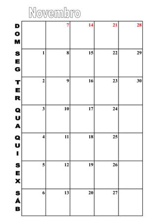 7 14 21 28
1 8 15 22 29
2 9 16 23 30
3 10 17 24
4 11 18 25
5 12 19 26
6 13 20 27
 