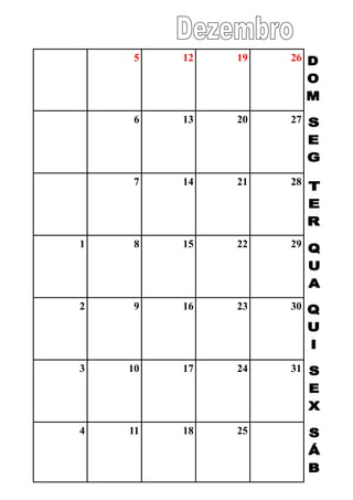 5 12 19 26
6 13 20 27
7 14 21 28
1 8 15 22 29
2 9 16 23 30
3 10 17 24 31
4 11 18 25
 