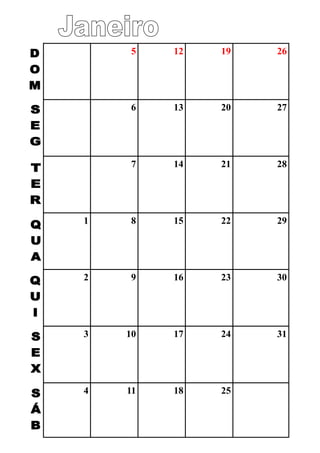 5 12 19 26
6 13 20 27
7 14 21 28
1 8 15 22 29
2 9 16 23 30
3 10 17 24 31
4 11 18 25
 