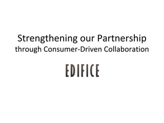 Strengthening our Partnership through Consumer-Driven Collaboration 