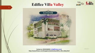 Edifice Villa Valley
28-04-2015
1
Contact at: 9019196393| info@finlace.com|
http://www.finlace.com/bangalore/yelahanka/edifice-villa-valley.html
 