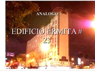 EDIFICIO ERMITA # 23 ANALOGO 