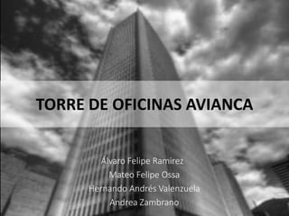 TORRE DE OFICINAS AVIANCA
Álvaro Felipe Ramirez
Mateo Felipe Ossa
Hernando Andrés Valenzuela
Andrea Zambrano

 