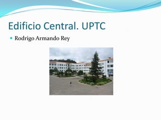 Edificio Central. UPTC Rodrigo Armando Rey 