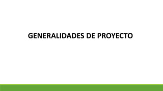 GENERALIDADES DE PROYECTO
 