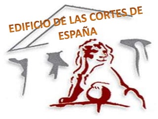 EDIFICIO DE LAS CORTES DE ESPAÑA 