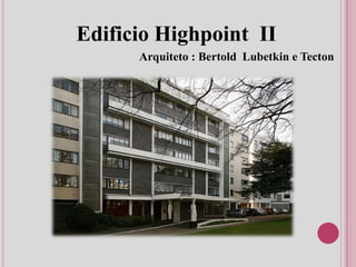 Edificio Highpoint II
      Arquiteto : Bertold Lubetkin e Tecton
 