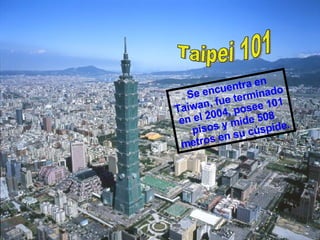 Taipei 101 Se encuentra en Taiwan, fue terminado en el 2004, posee 101 pisos y mide 508 metros en su cúspide.   