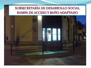 SUBSECRETARÍA DE DESARROLLO SOCIAL
 RAMPA DE ACCESO Y BAÑO ADAPTADO
 