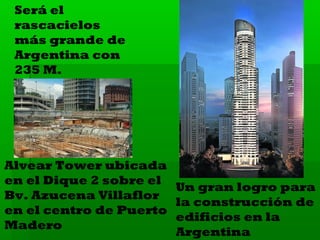 Será el
rascacielos
más grande de
Argentina con
235 M.

Alvear Tower ubicada
en el Dique 2 sobre el
Un gran logro para
Bv. Azucena Villaflor
la construcción de
en el centro de Puerto
edificios en la
Madero
Argentina

 