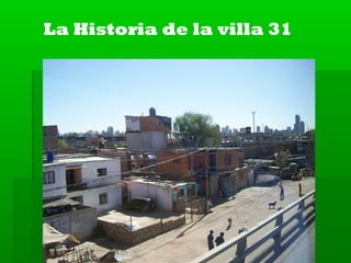 La Historia de la villa 31

 